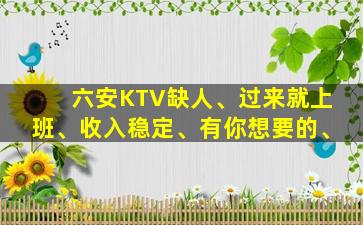 六安KTV缺人、过来就上班、收入稳定、有你想要的、